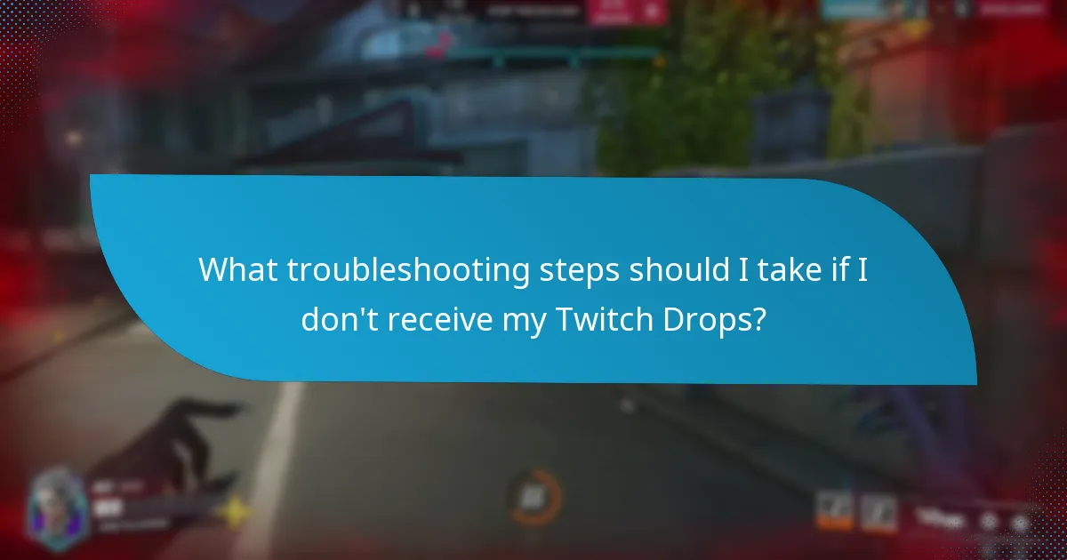 What troubleshooting steps should I take if I don’t receive my Twitch Drops?